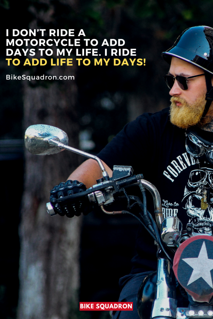 I Don’t Ride a Motorcycle to Add Days to My Life. I Ride to Add Life to My Days!