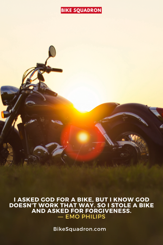 I asked God for a bike, but I know God doesnâ€™t work that way. So I stole a bike and asked for forgiveness.