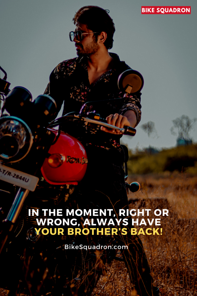In the moment, right or wrong, always have your brother’s back!