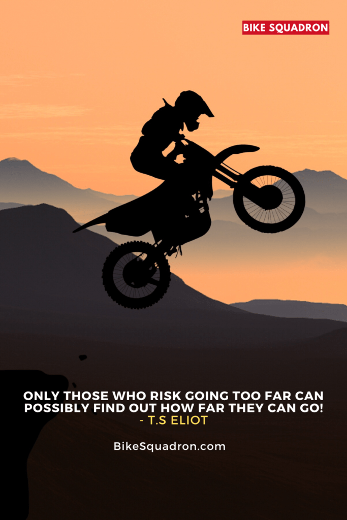 Only Those Who Risk Going Too Far Can Possibly Find Out How Far They Can Go! - T.s Eliot