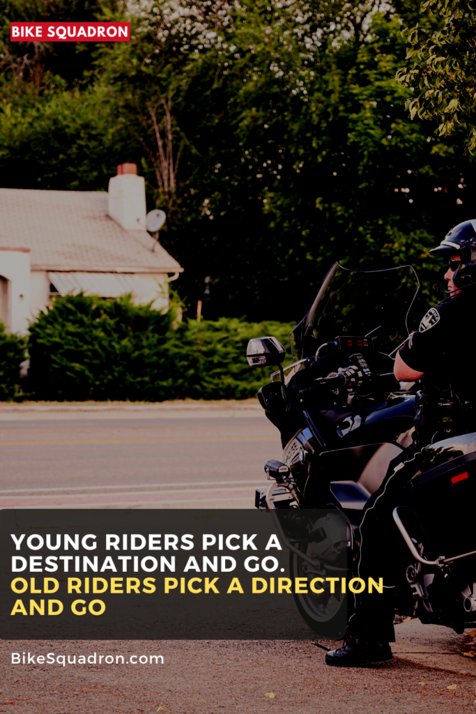 Young Riders Pick a Destination and Go. Old Riders Pick a Direction and Go